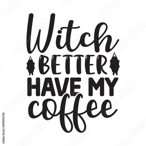 Witch Better Have My Coffee t shirt design, vector file 