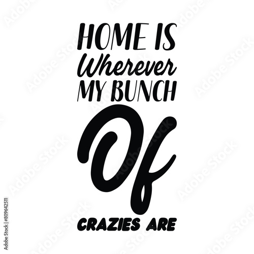 home is wherever my bunch of crazies are black letter quote