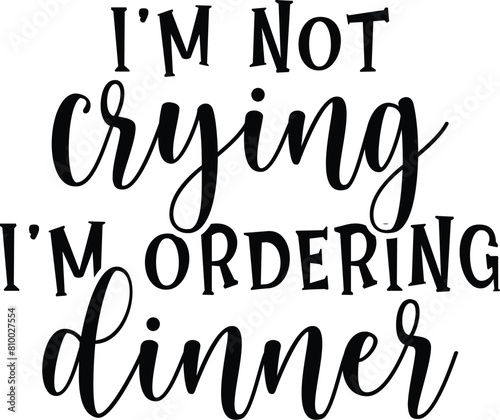 I'm Not Crying I'm Ordering Dinner