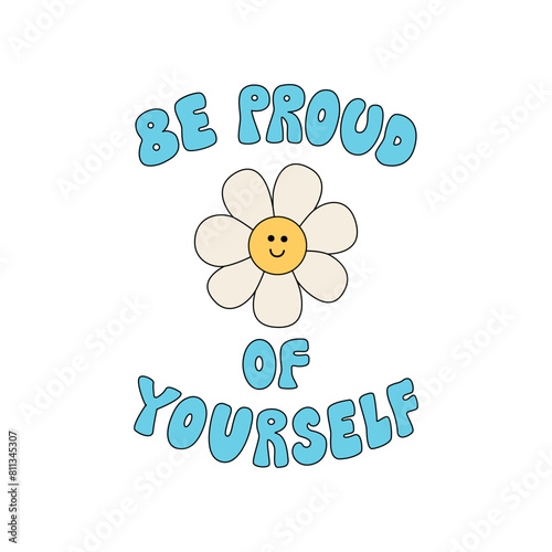 Cute funky quote be proud of yourself and chamomile flower with funny face. Vector outline illustration of groovy lettering in retro 1970s style