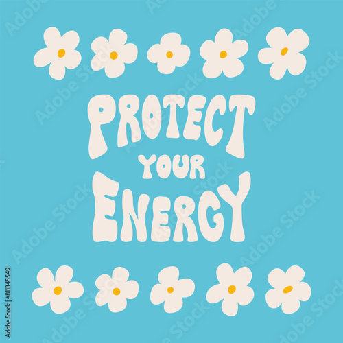 Retro groovy poster with abstract flowers and lettering. Protect your energy quote in hippie style. Vector flat illustration