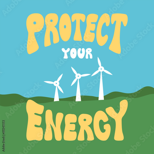 Wind turbines and phrase protect your energy quote. Flat vector illustration in retro hippie style. Groovy lettering quote and power stations
