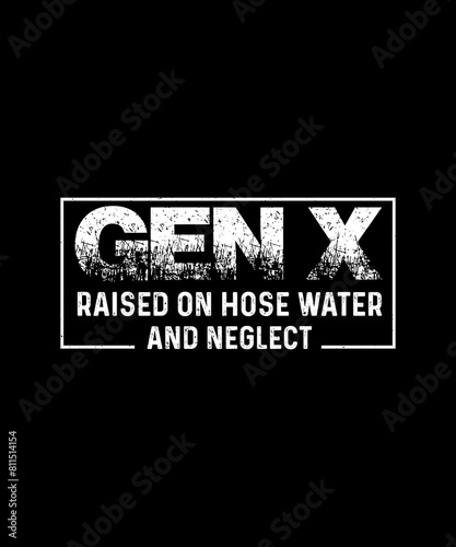  GEN X Raised on Hose Water & Neglect  T-shirt Design