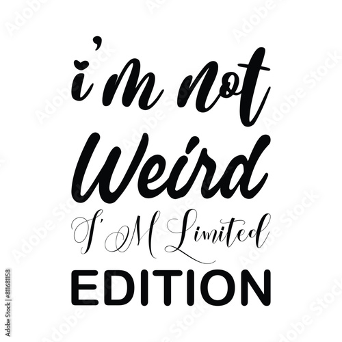 i'm not weird i'm limited edition black letter quote