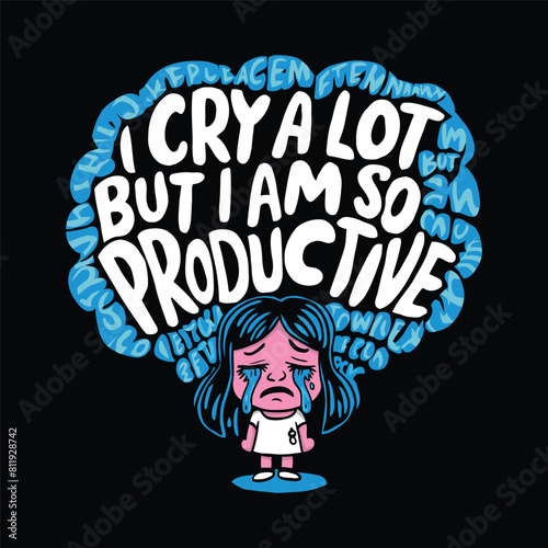 I Cry A Lot But I Am So Productive T-shirt Design Vector