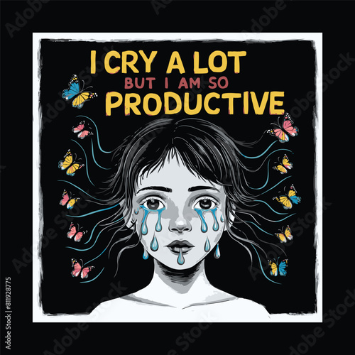 I Cry A Lot But I Am So Productive T-shirt Design Vector