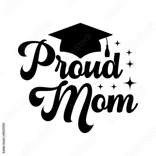 Graduation proud mom typography clip art design on plain white transparent isolated background for card, shirt, hoodie, sweatshirt, apparel, tag, mug, icon, poster or badge