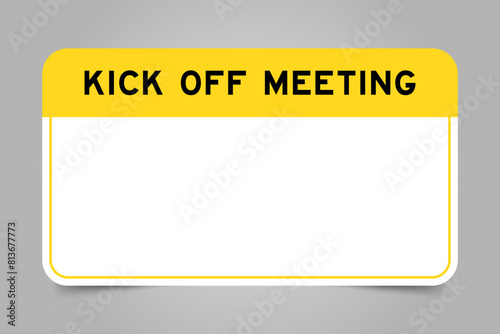 Label banner that have yellow headline with word kick off meeting and white copy space, on gray background © bankrx