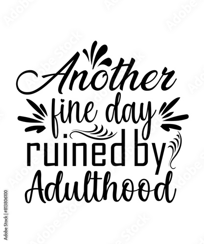 Another fine day ruined by Adulthood Funny quotes svg T shirt Design, Sarcasm Svg Bundle, Sarcastic Svg Bundle, Sarcastic Sayings Svg Bundle, Sarcastic Quotes Svg, Silhouette, Cricut