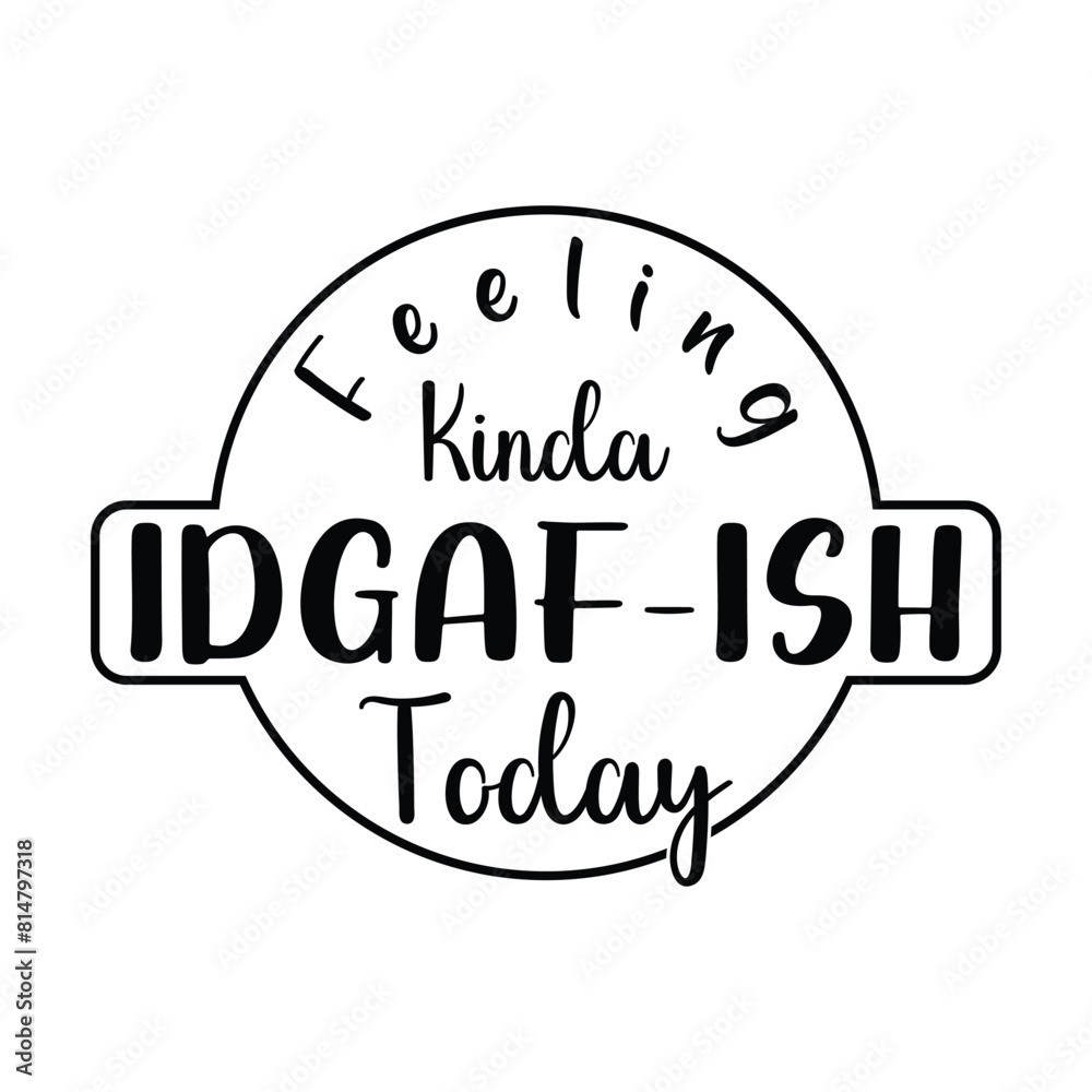 Feeling Kinda Idgaf-ish Today T-shirt Quotes Vector Design Illustration Clipart Eps Feeling Kinda Idgaf-ish Today T-shirt Quotes Vector Design Illustration Clipart Eps