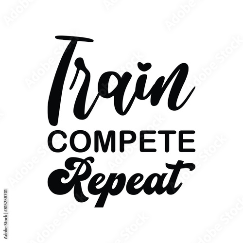 train compete repeat black letter quote