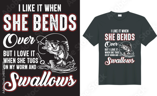 Fishing typography t shirt vector design. i like it when she bends over but i love it when she tugs on my worm and swallows