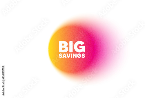 Color gradient circle banner. Big savings tag. Special offer price sign. Advertising discounts symbol. Big savings blur message. Grain noise texture color gradation. Gradient blur text balloon. Vector © blankstock
