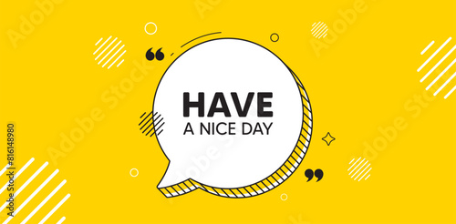Have a nice day tag. Chat speech bubble banner. Happy holiday offer. Chill wish message. Holiday chat message. Speech bubble yellow banner. Text balloon. Vector