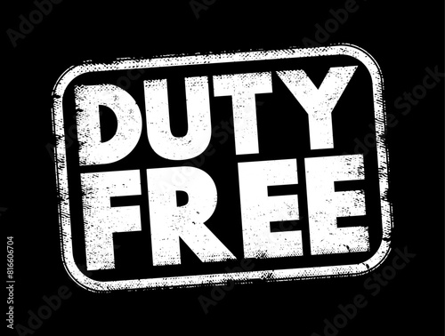 Duty free - retail outlet whose goods are exempt from the payment of certain local or national taxes and duties, text concept stamp