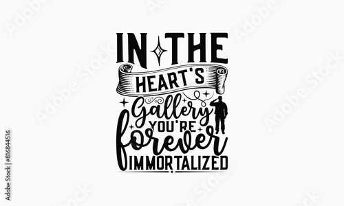 In The Heart's Gallery You're Forever Immortalized - Memorial T-Shirt Design, Army Quotes, Handmade Calligraphy Vector Illustration, Stationary Or As A Posters, Cards, Banners.
