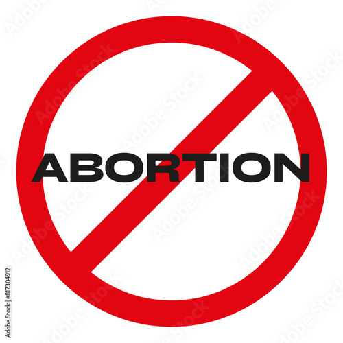 No abortion allowed. Forbidden red circle sign against the abortion law. Pro life sign.