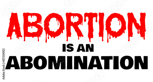 Abortion is an abomination lettering sign for a protest. Abortion in bloody lettering. Anti abortion sign.