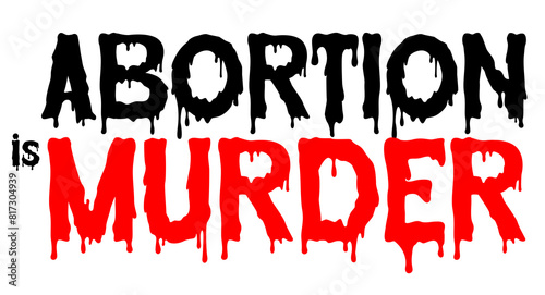Abortion is murder lettering sign for a protest. Abortion in bloody lettering. Anti abortion sign.