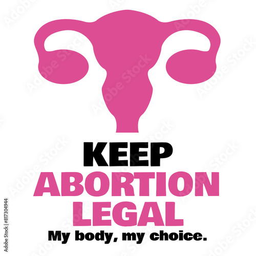 Keep abortion legal lettering sign for a protest. My body, my choice with a pink utterus. 