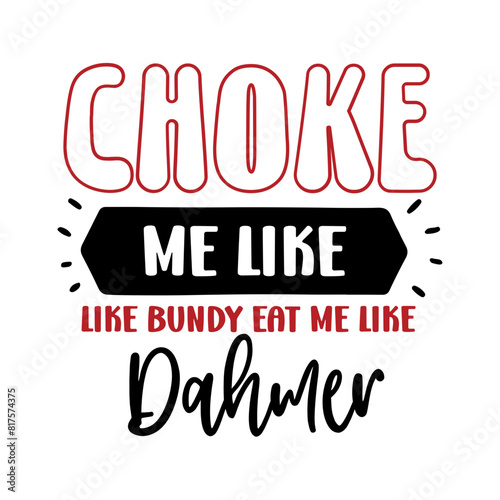 Choke Me Like Bundy Eat Me Like Dahmer SVG