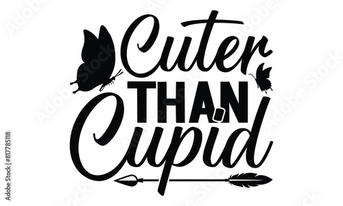 Cuter Than Cupid - Butterfly T Shirt Design, Handmade calligraphy vector illustration, Isolated on white background, Cutting Cricut and Silhouette, EPS 10