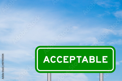 Green color transportation sign with word acceptable on blue sky with white cloud background