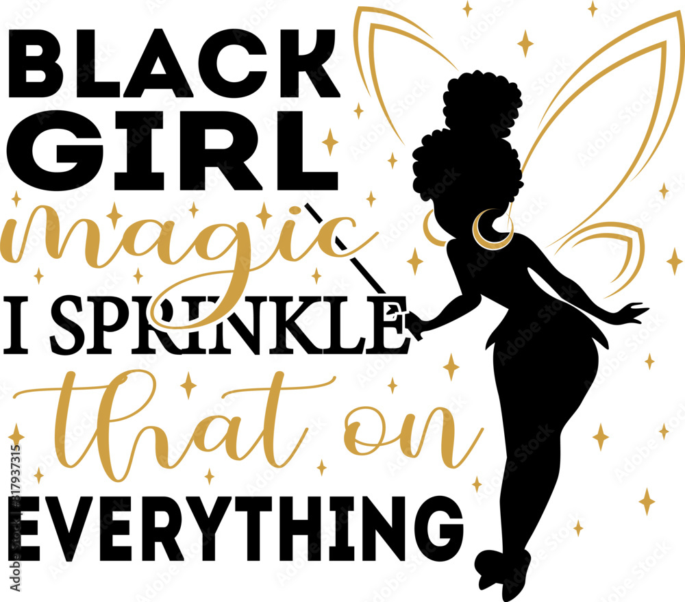 Black girl magic I sprinkle that on everything - afro woman t shirts ...