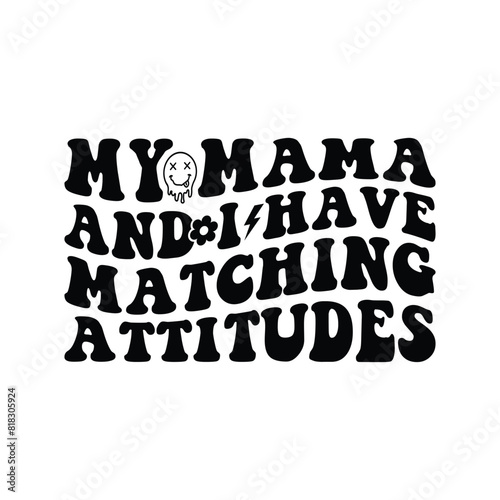 My Mama And I Have Matching Attitudes