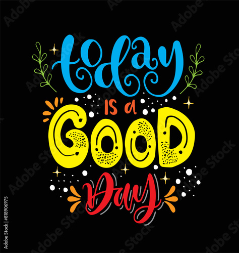 today is a good day - hand lettering positive quote to poster, greeting card, printable wall art, calligraphy vector illustration