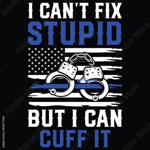  I Ca not Fix Stupid But I Can Cuff It Funny Police T-shirt design