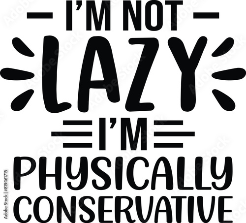 I'm Not Lazy I'm Physically Conservative