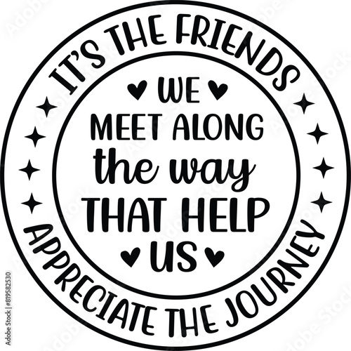 Its The Friends We Meet Along The Way That Help Us