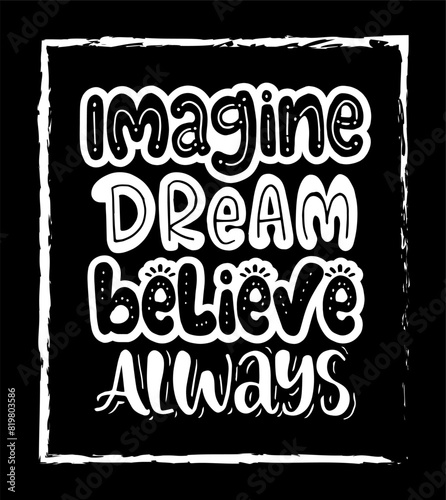 Imagine dream believe always, hand lettering, motivational quotes	