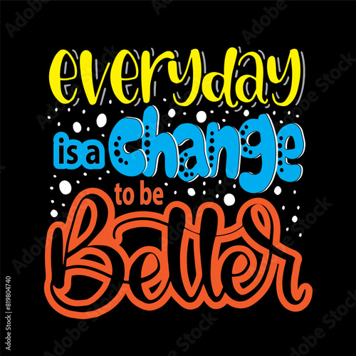Everyday is a change to be better, hand lettering, motivational quotes