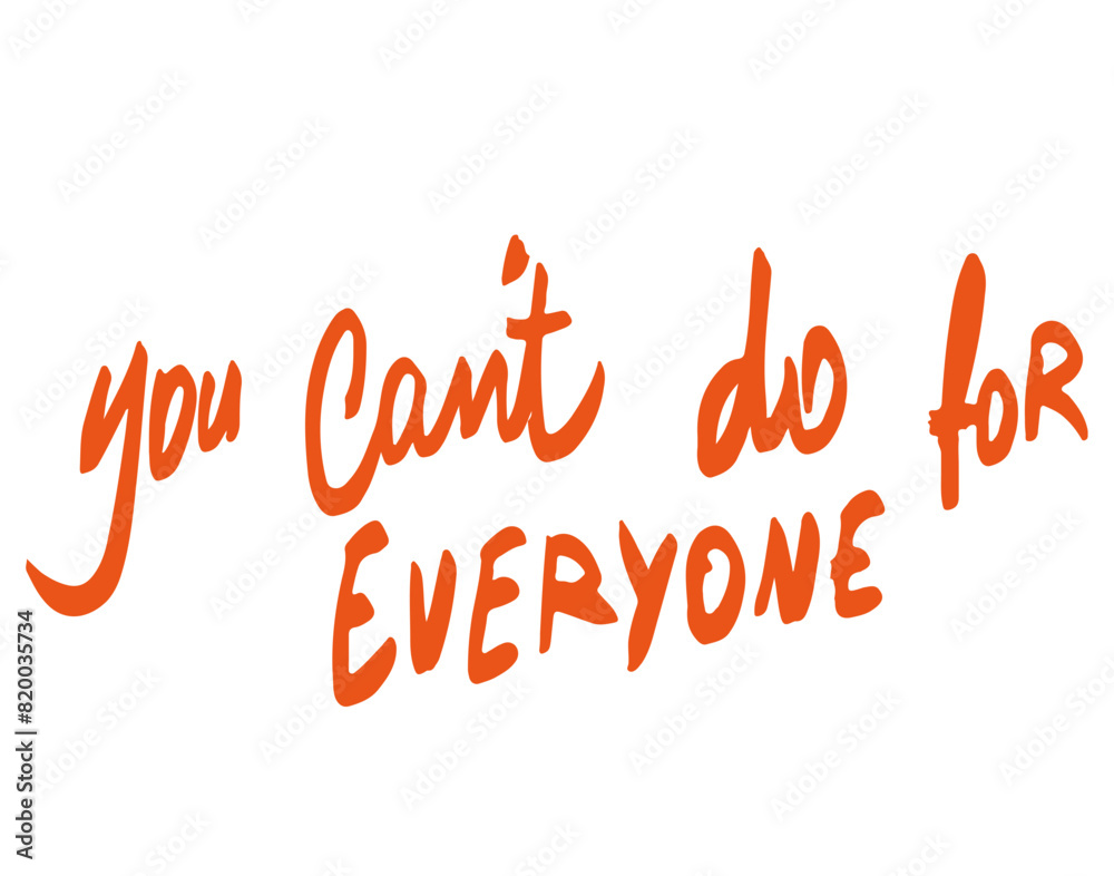 You can't do for everyone You can't do for everyone