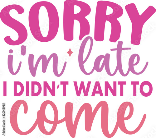 Sorry I'm Late I Didn't Want to Come