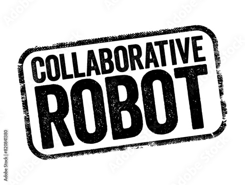 Collaborative Robot - form of robotic automation built to work safely alongside human workers in a collaborative workspace, text stamp concept background