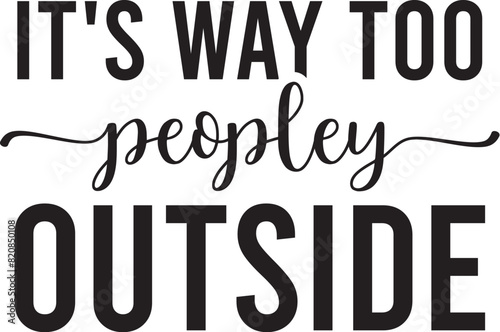 It's Way Too Peopley Outside photo
