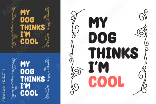 My dog thinks I'm cool funny dog mom quotes lettering. Cute aesthetic black, beige,blue and red text vector for shirt design and printable accessories