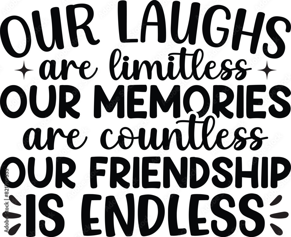 Our Laughs Are Limitless Our Memories Are Countless Our Friendship