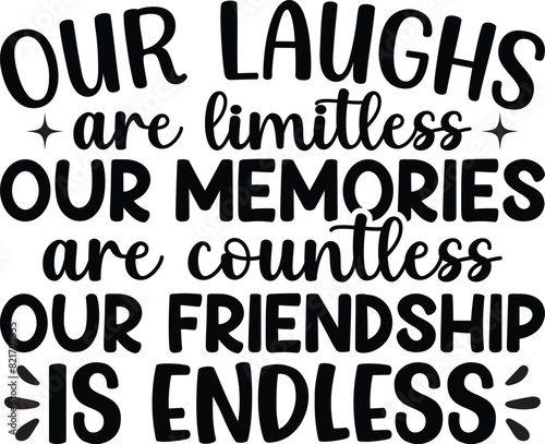 Our Laughs Are Limitless Our Memories Are Countless Our Friendship