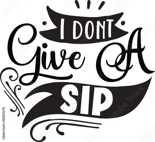 I don't give a sip
