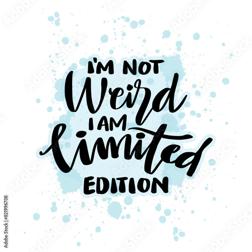 I'm not weird i'm limited edition. Hand drawn lettering quote. Vector illustration.