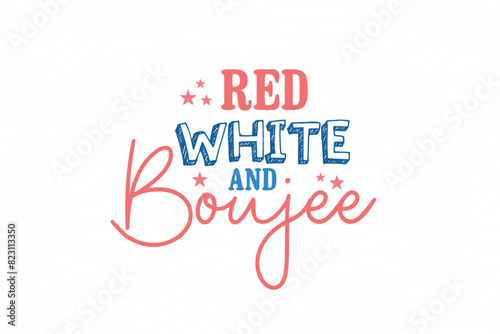 Red white and Boujee, 4th of July typography T shirt design