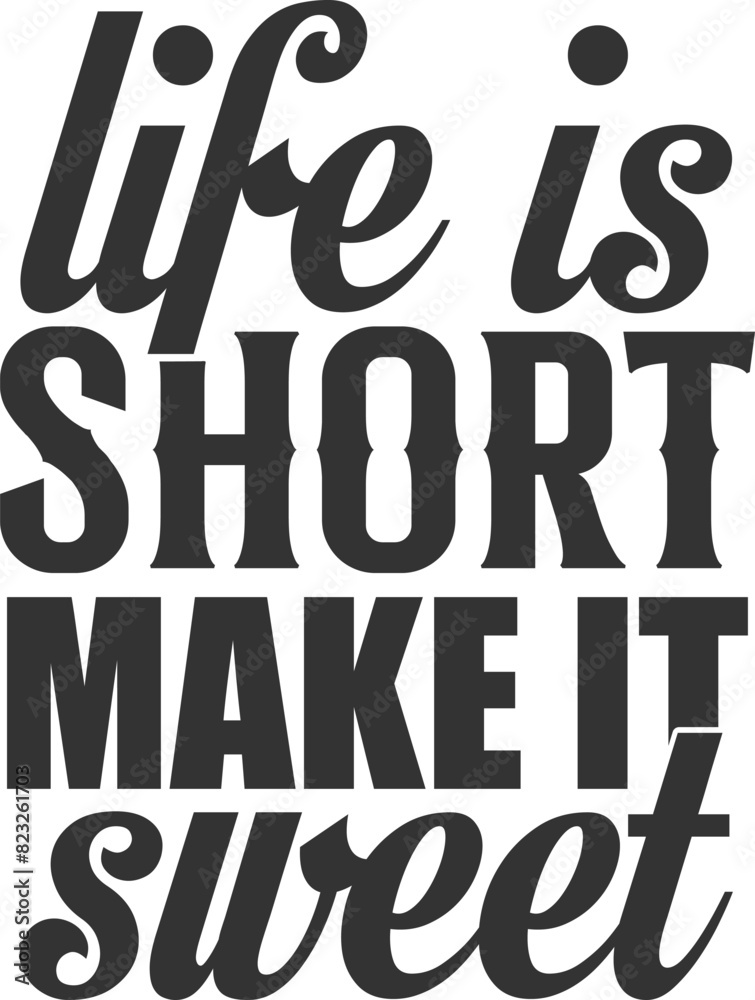 Life Is Short Make It Sweet - Motivational Illustration Life Is Short Make It Sweet - Motivational Illustration