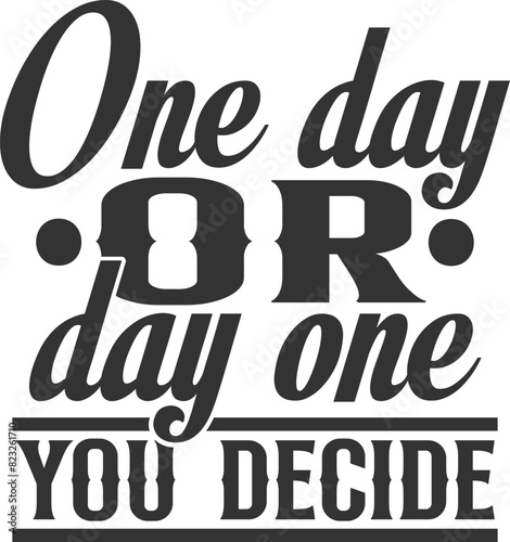 One Day Or Day One You Decide - Motivational Illustration