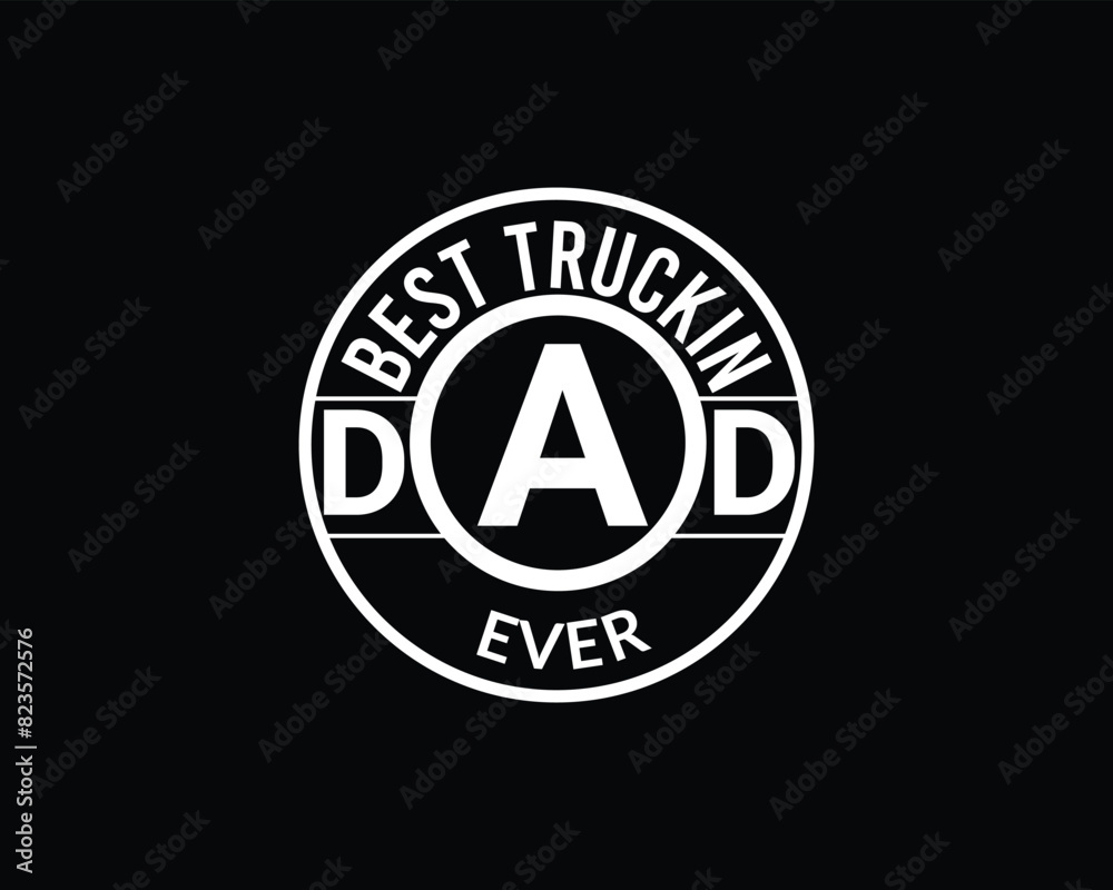Best Trucking Dad Ever For My New Work. T shirt Design . Emblem Logo. Best Trucking Dad Ever For My New Work. T shirt Design . Emblem Logo.