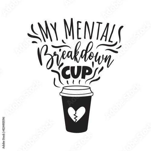 My Mental Breakdown Cup Vector Design on White Background