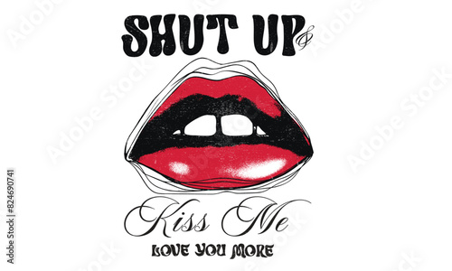Shut up and kiss me. Lips poster design. Love you more vector t-shirt design. Kiss me artwork. Kiss vintage design.